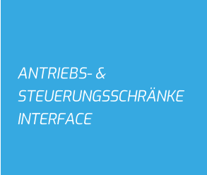 ANTRIEBS- & STEUERUNGSSCHRÄNKE INTERFACE